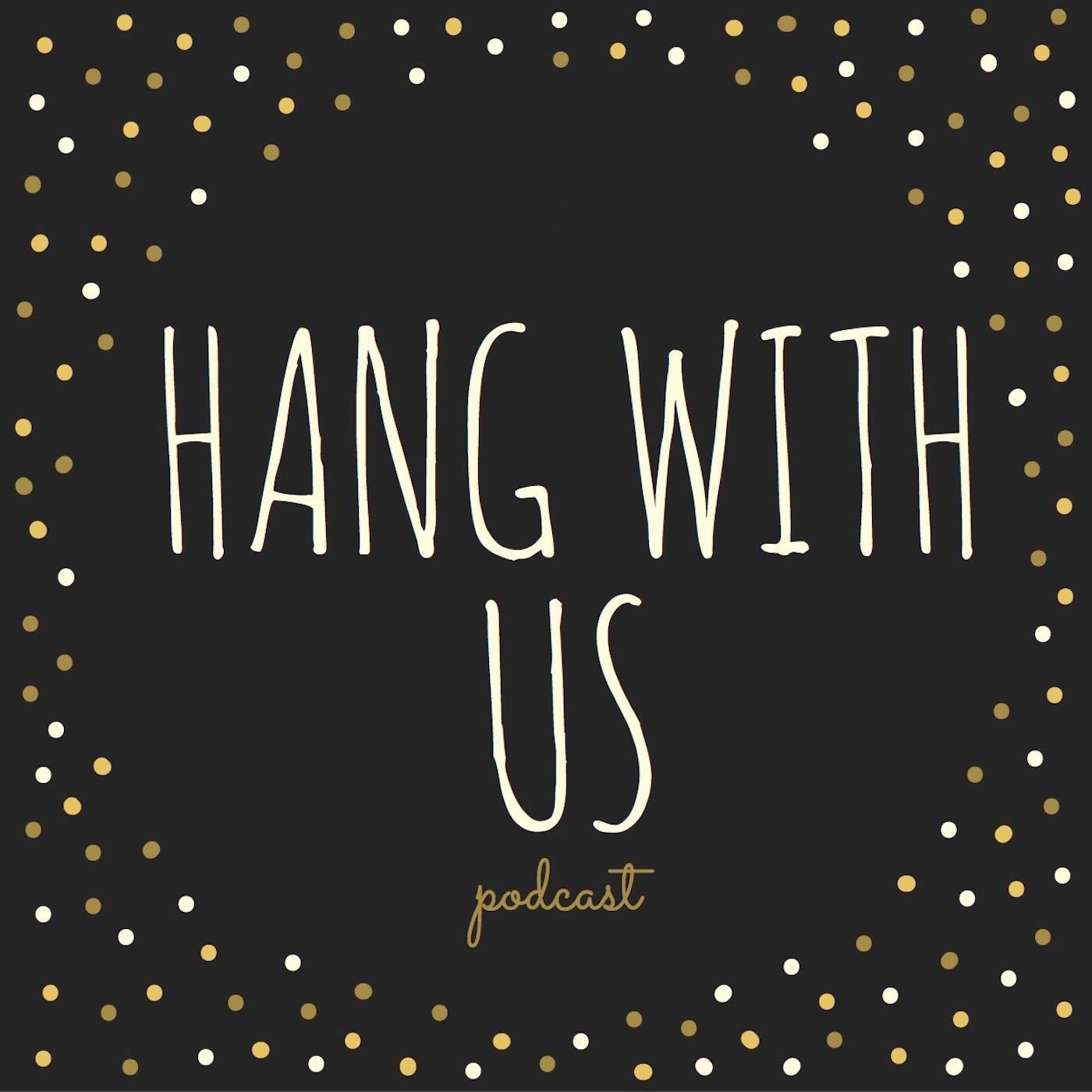 Hang With Us Podcast: Pop culture, politics and everyday 20-something struggles